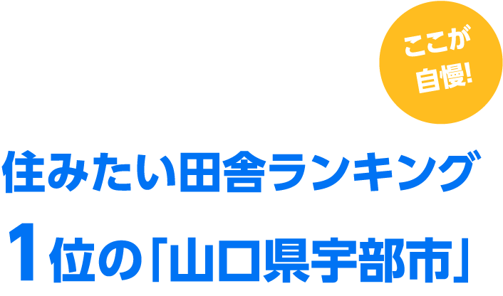 ここが自慢！ 住みたい田舎ランキング
1位の「山口県宇部市」