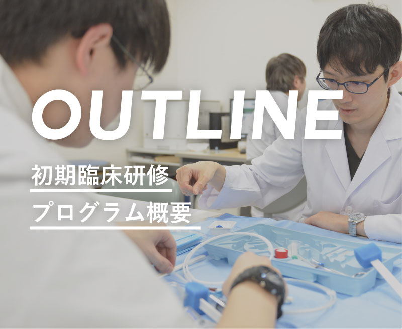OUTLINE 初期臨床研修 プログラム概要