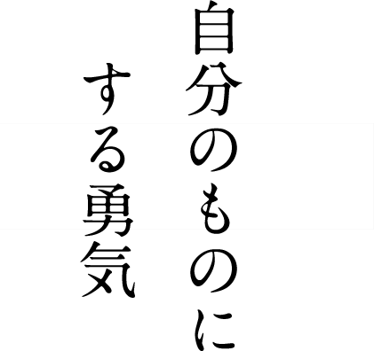 自分のものにする勇気