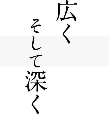 広くそして深く